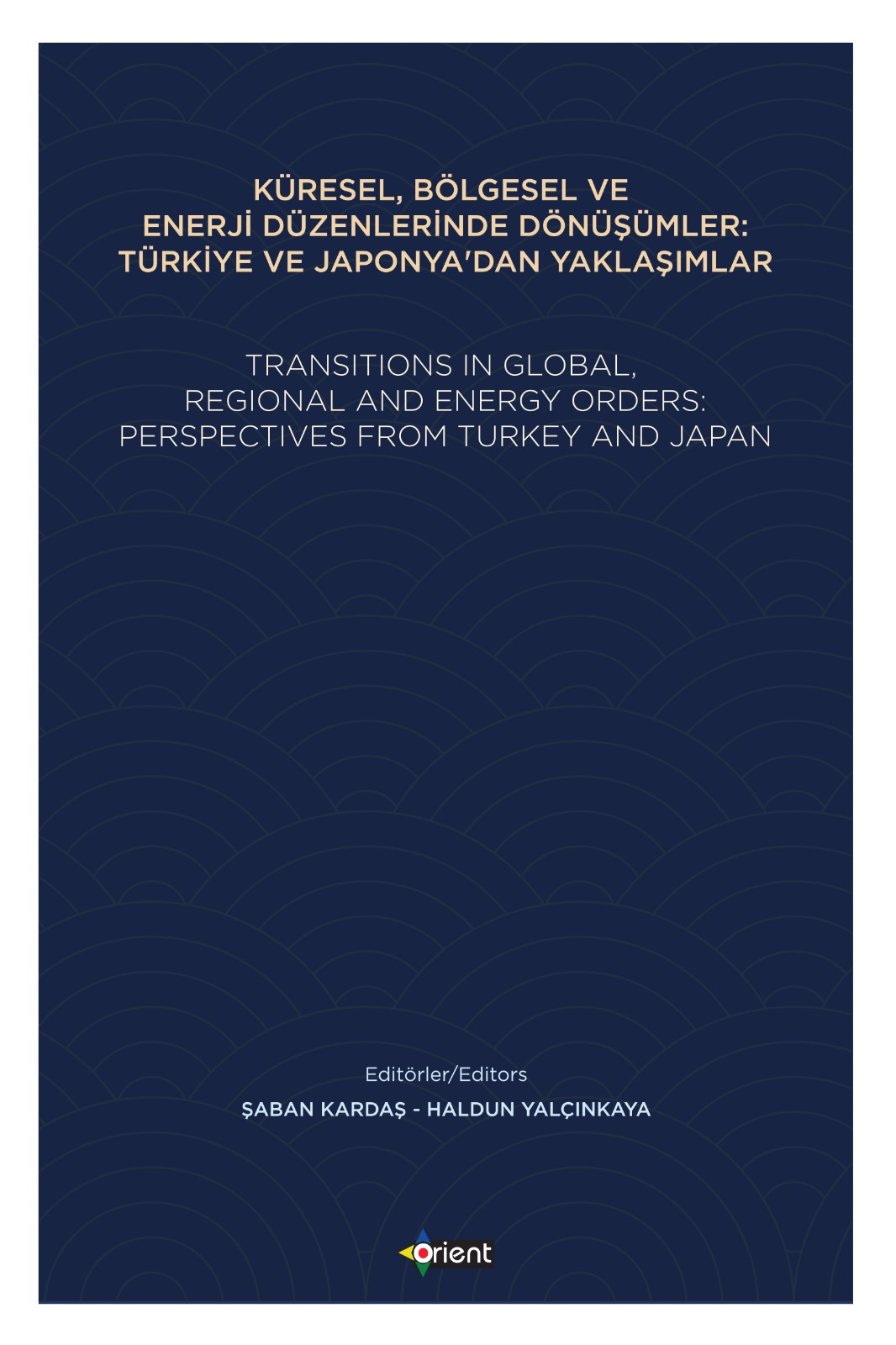 KÜRESEL, BÖLGESEL VE ENERJİ DÜZENLERİNDE DÖNÜŞÜMLER: TÜRKİYE VE JAPONYA'DAN YAKLAŞIMLAR - TRANSİTİONS IN GLOBAL, REGİONAL AND ENERGY ORDERS: PERSPECTİVES FROM TURKEY AND JAPAN