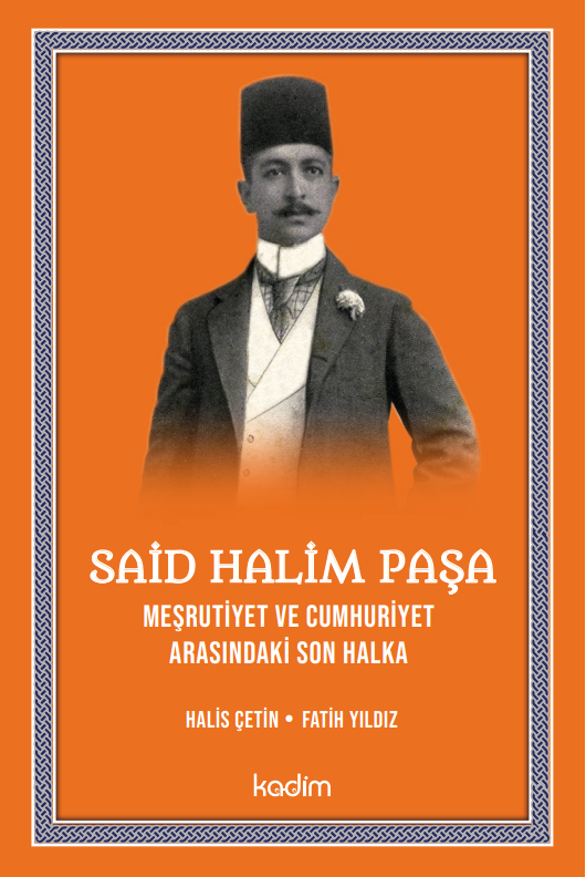 SAİD HALİM PAŞA MEŞRUTİYET VE CUMHURİYET ARASINDAKİ SON HALKA