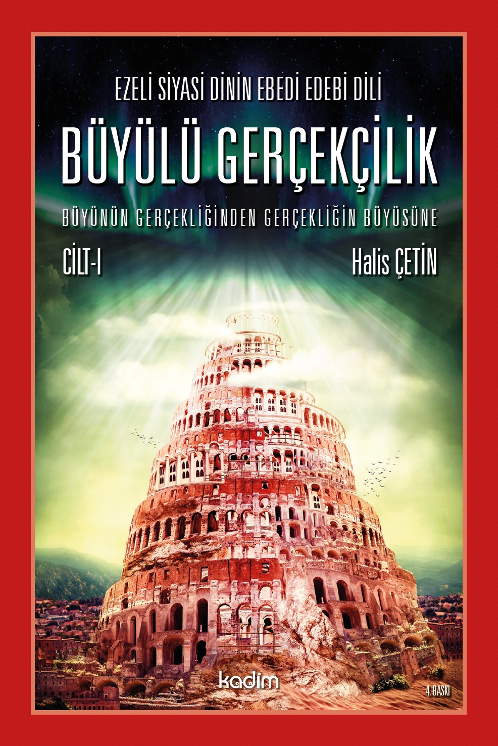 EZELİ SİYASİ DİNİN EBEDİ EDEBİ DİLİ - BÜYÜLÜ GERÇEKLİK - Büyünün Gerçekliğinden, Gerçekliğin Büyüsüne CİLT 1