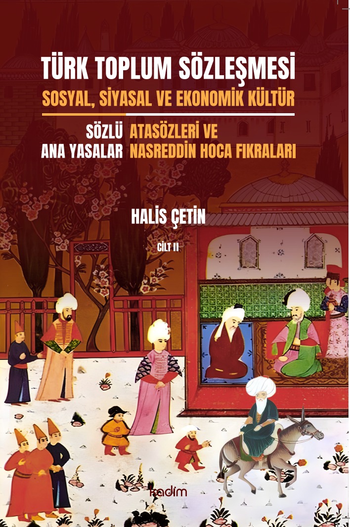 TÜRK TOPLUM SÖZLEŞMESİ - SOSYAL, SİYASAL VE EKONOMİK KÜLTÜR - İKİNCİ CİLT SÖZLÜ ANA YASALAR: ATASÖZLERİ VE NASREDDİN HOCA FIKRALARI